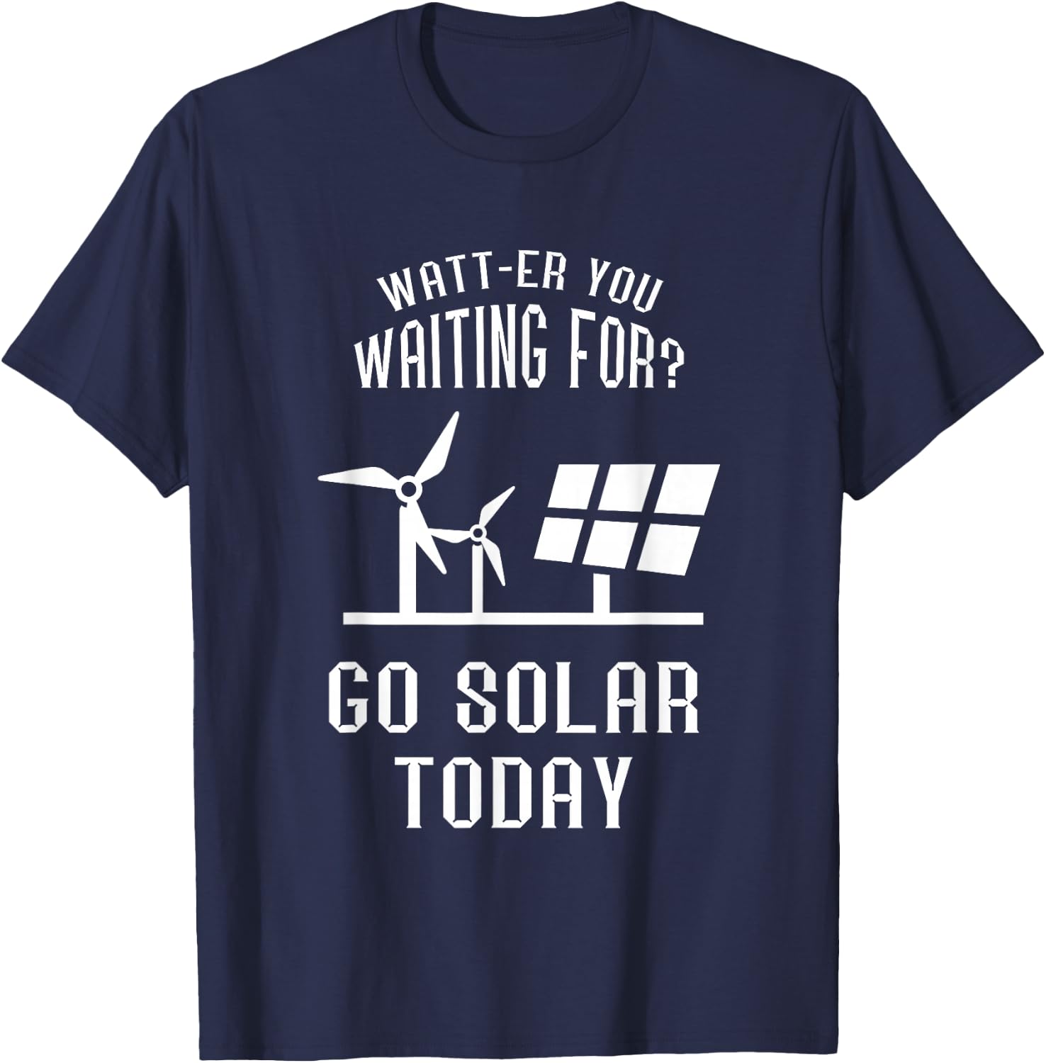 Solar Panel Go Solar Today Watt Solar Energy Solar Power T-Shirt - T-Shirt | Navy
