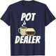Pot Dealer - Funny Coffee Lover Caffeine Pun T-Shirt - T-Shirt | Navy