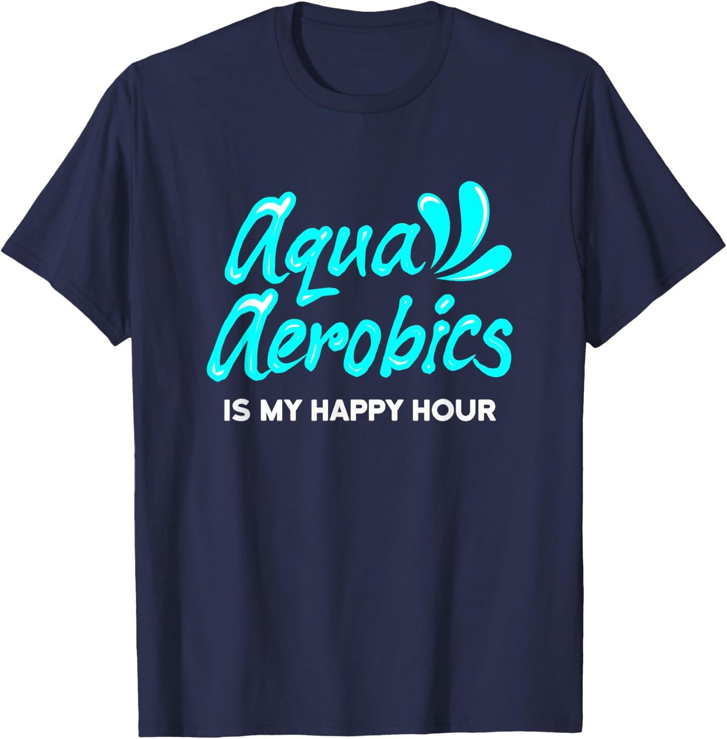 Swimming Water Aerobics Lover Aqua Aerobics Is My Happy Hour T-Shirt - T-Shirt | Navy