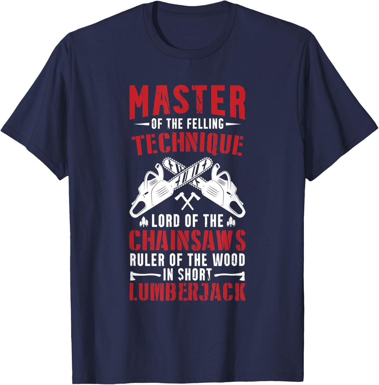 Logger & Lumberjack Chainsaw Master Of Tree Felling T-Shirt - T-Shirt | Navy