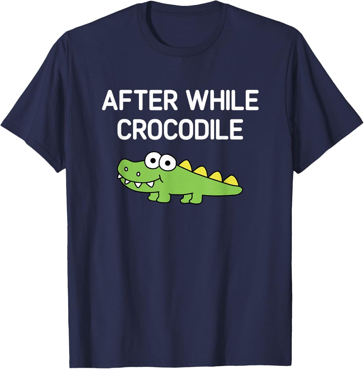 After While Crocodile, Funny, Jokes, Sarcastic T-Shirt - T-Shirt | Navy