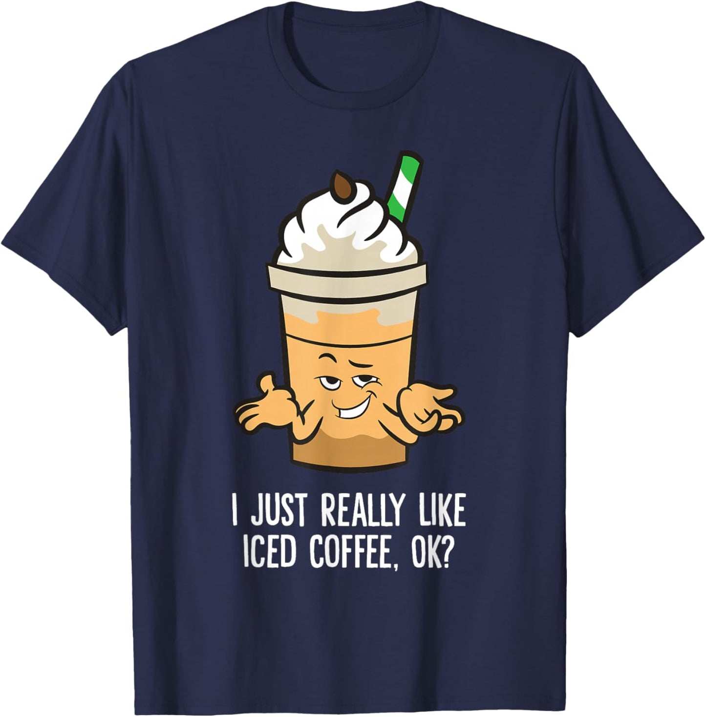 I Just Really Like Iced Coffee, Ok? Funny Iced Coffee T-Shirt - T-Shirt | Navy