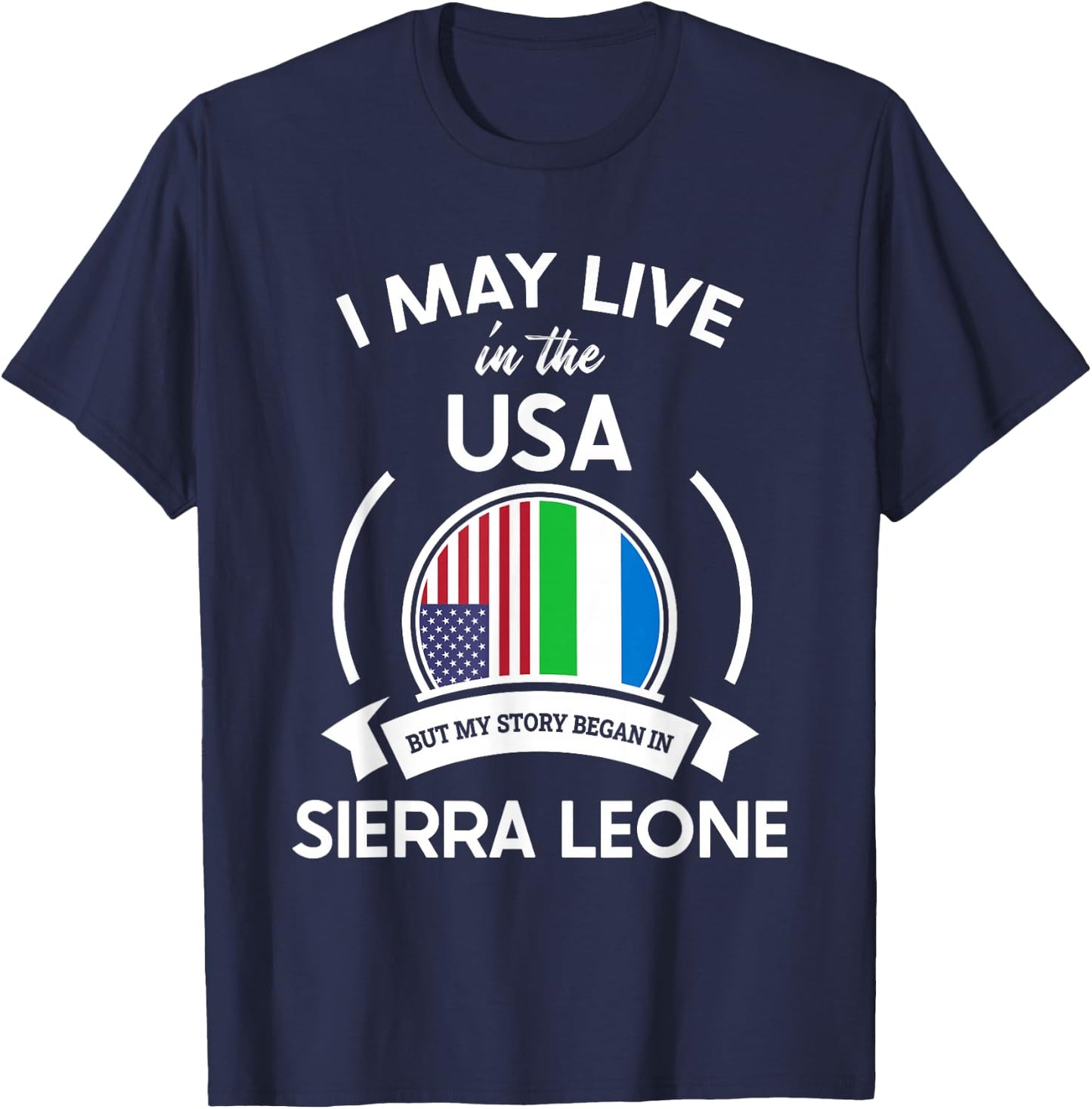 May Live In USA But My Story Began In Sierra Leone Flag Gift T-Shirt - T-Shirt | Navy