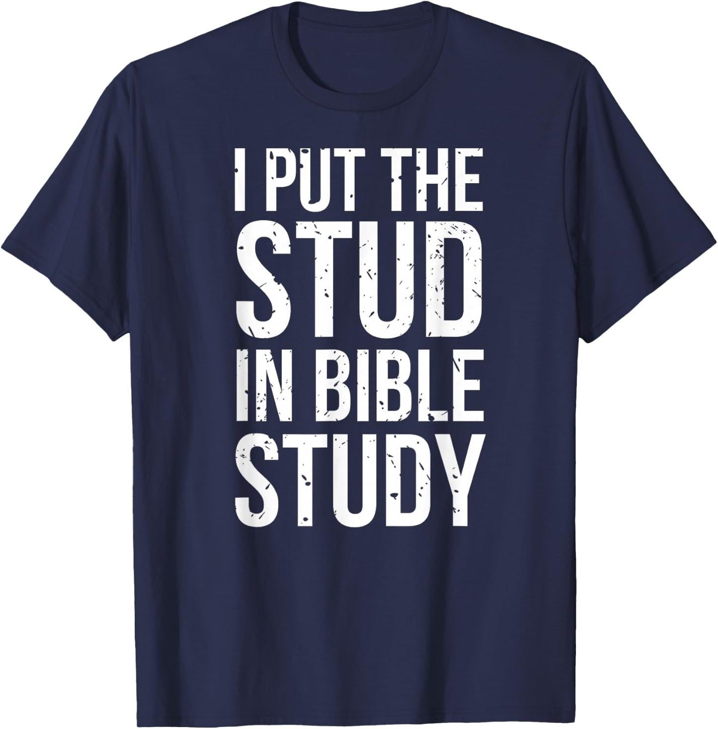 I Put The Stud In Bible Study Funny Christian Religious T-Shirt - T-Shirt | Navy