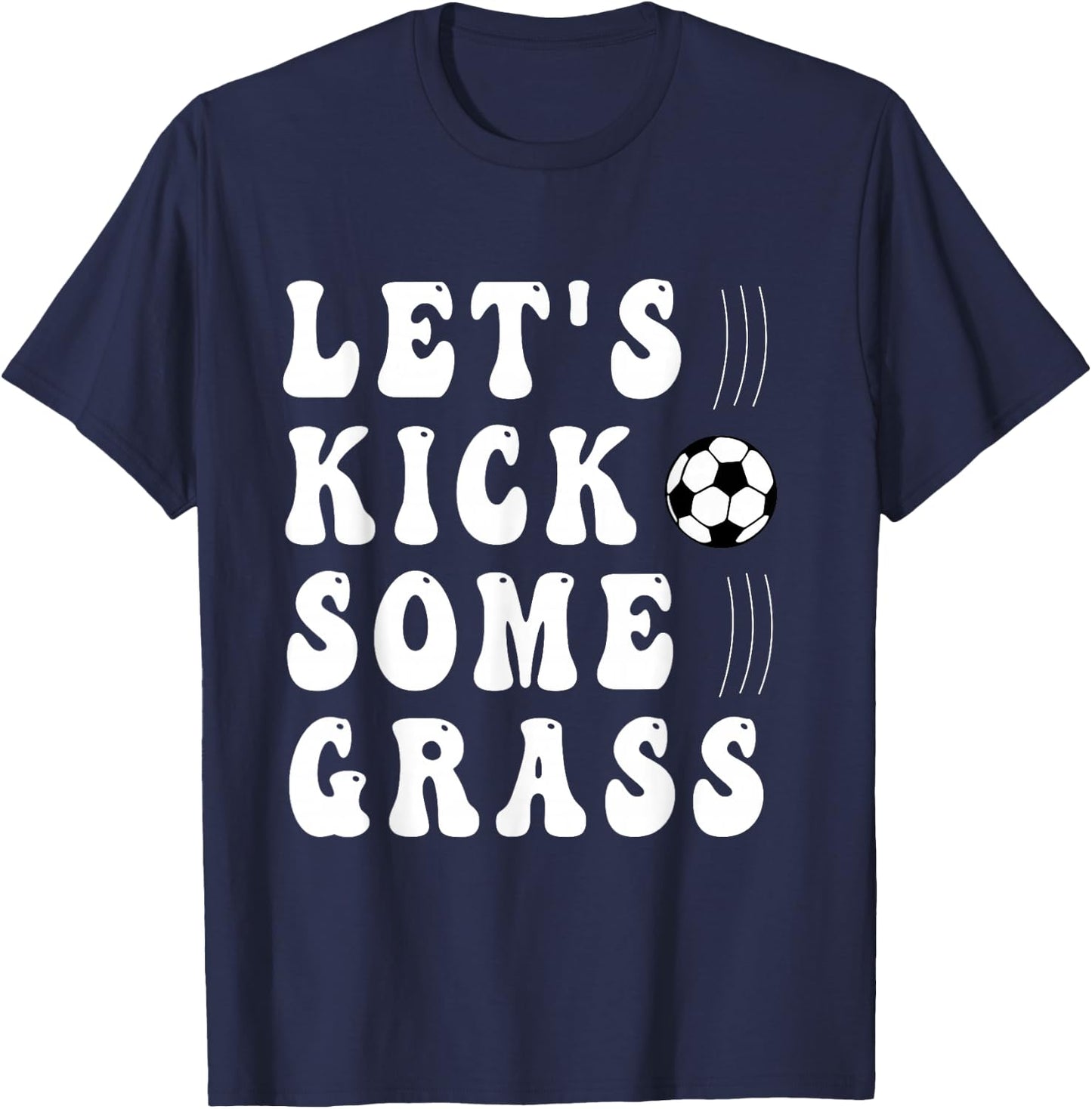 funny soccer Let's Kick Some Grass for mom daughter son T-Shirt - T-Shirt | Navy