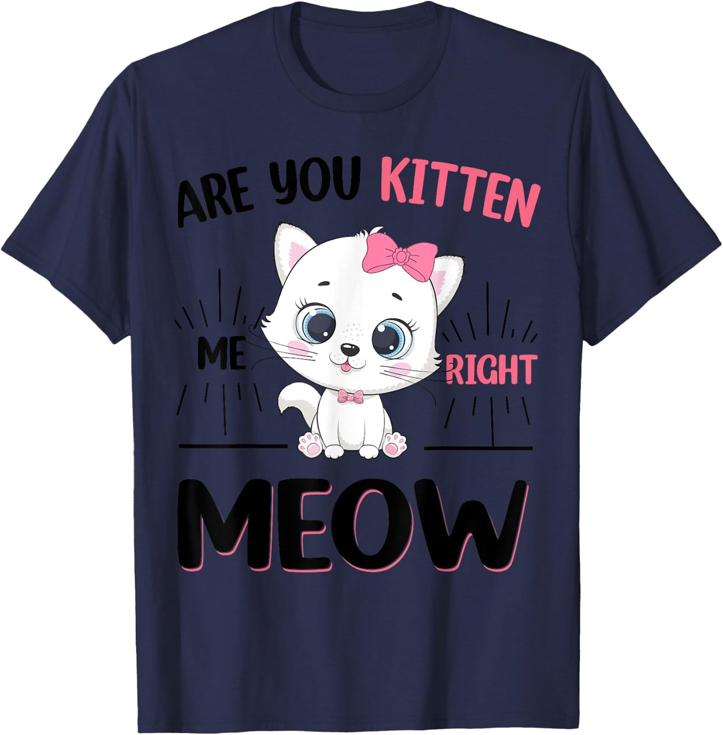 Cute Cat Are You Kitten Right Meow Funny Girl T-Shirt - T-Shirt | Navy