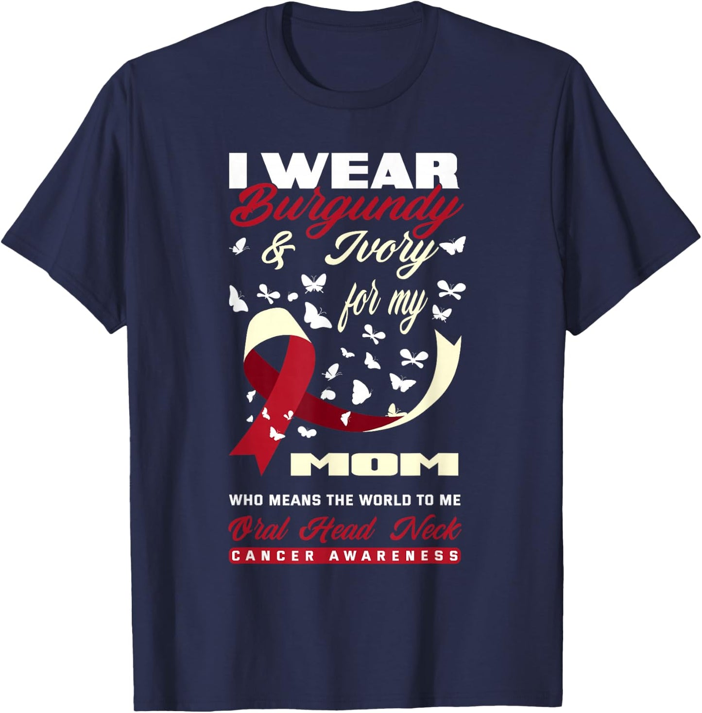I Wear Burgundy & Ivory For My Mom Oral Head Neck Cancer T-Shirt - T-Shirt | Navy