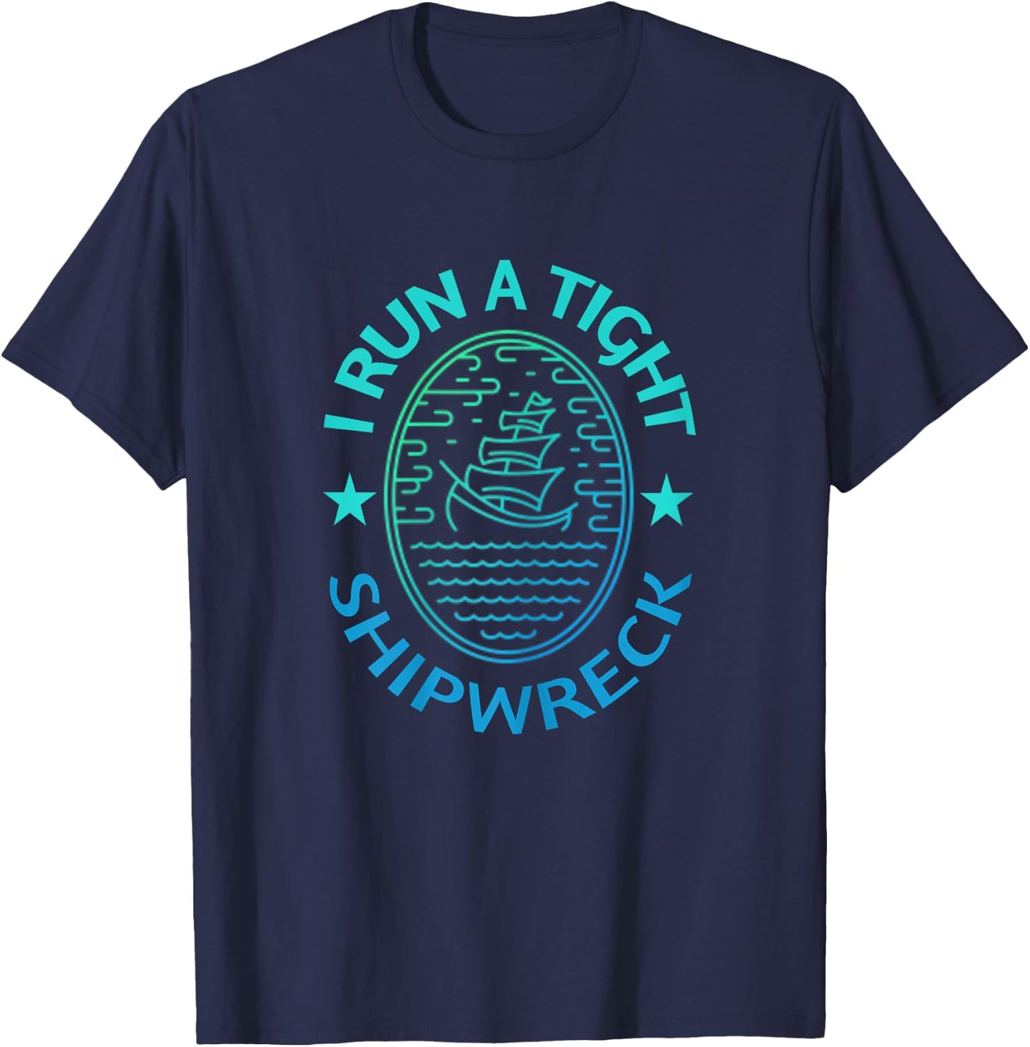 I Run A Tight Shipwreck Quote Cute Mother's Day Gift T-Shirt - T-Shirt | Navy