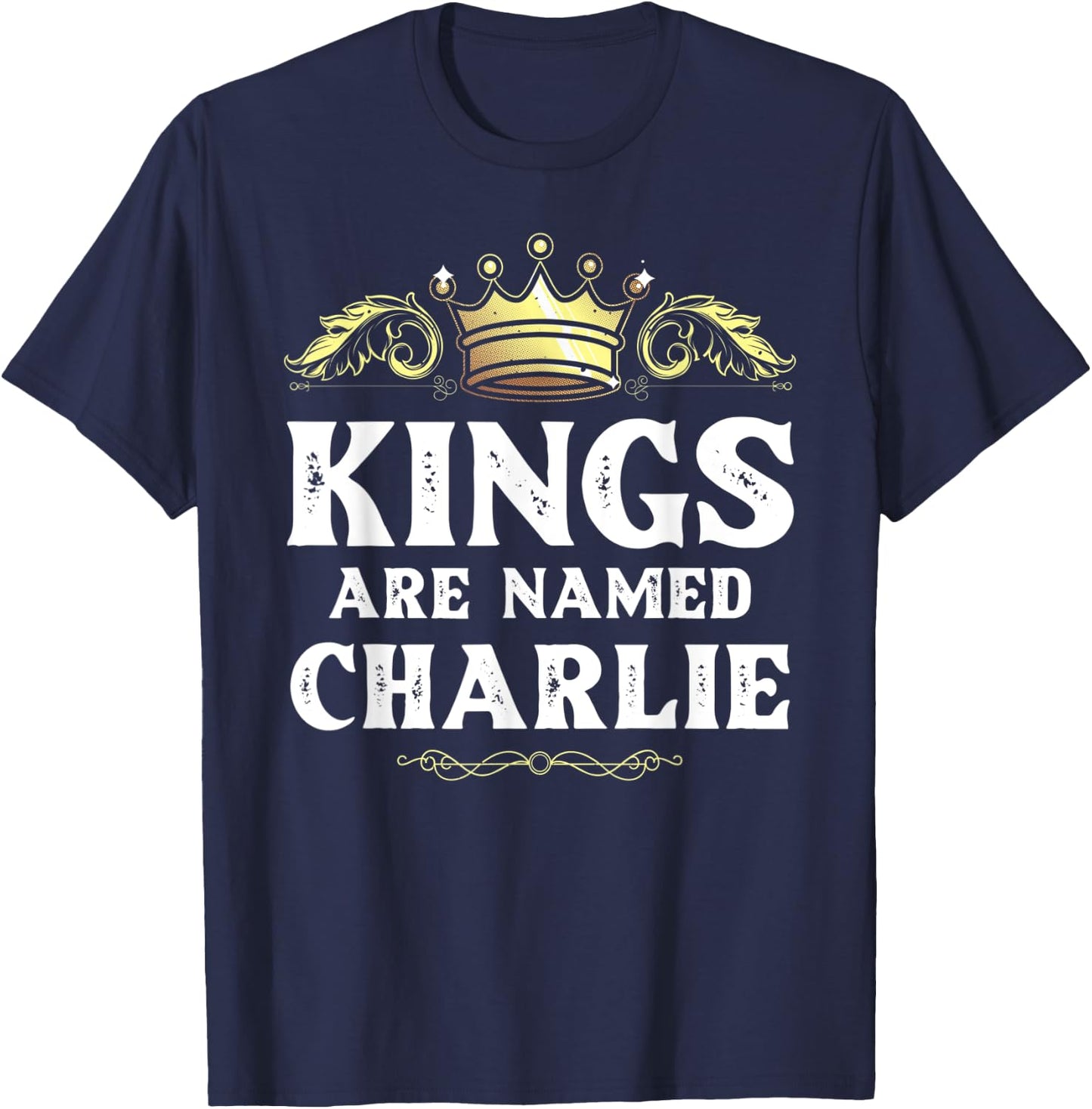 Kings Are Named CHARLIE Gift Funny Personalized Name Joke T-Shirt - T-Shirt | Navy