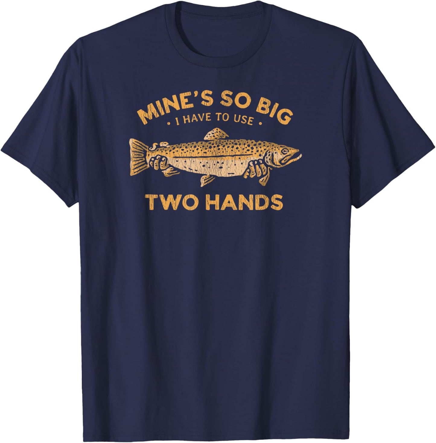 Funny Fishing T Shirt Mine's So Big I Have To Use Two Hands T-Shirt - T-Shirt | Navy