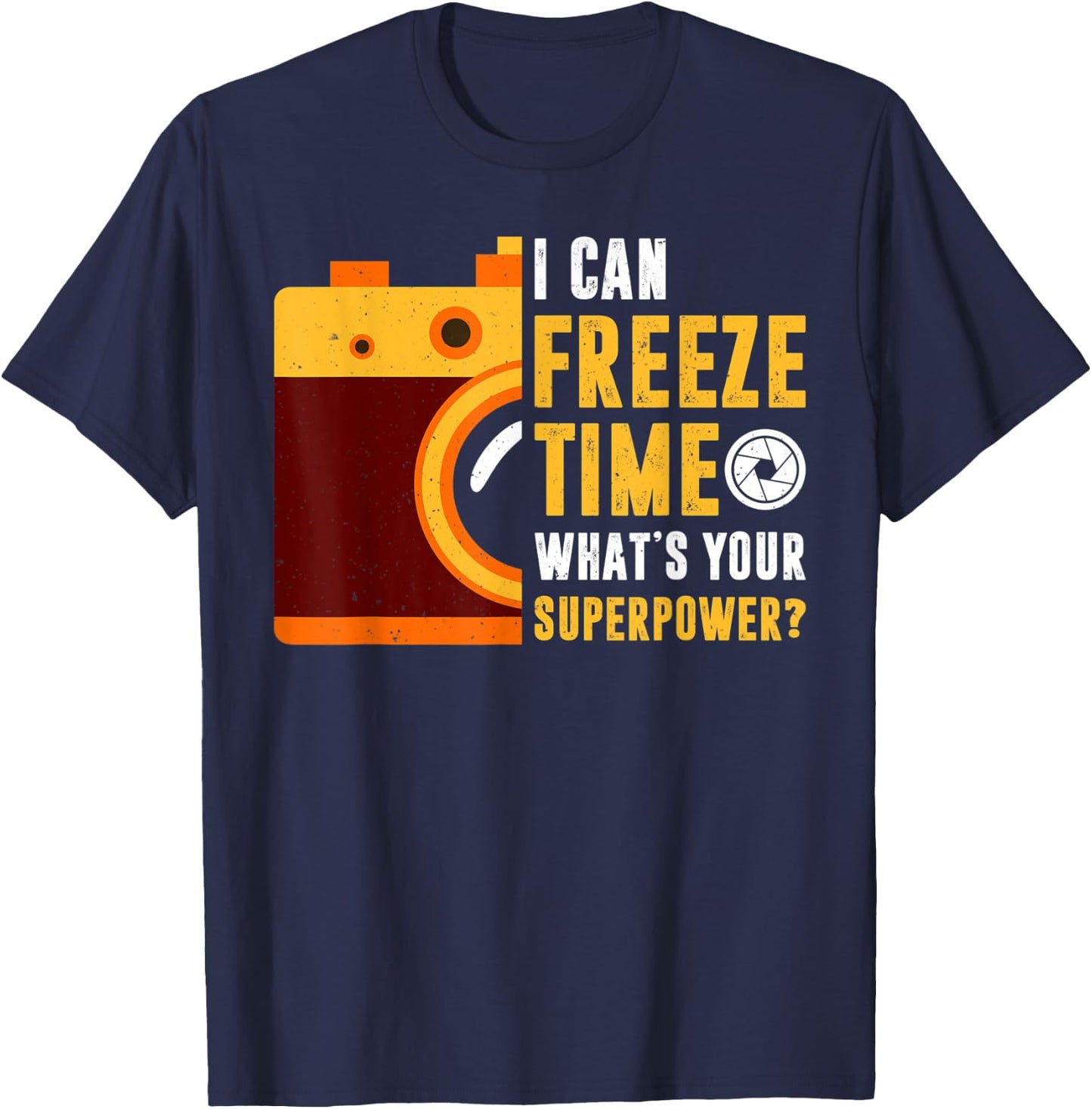I Can Freeze Time What's Your Superpower Photographer Gift T-Shirt - T-Shirt | Navy