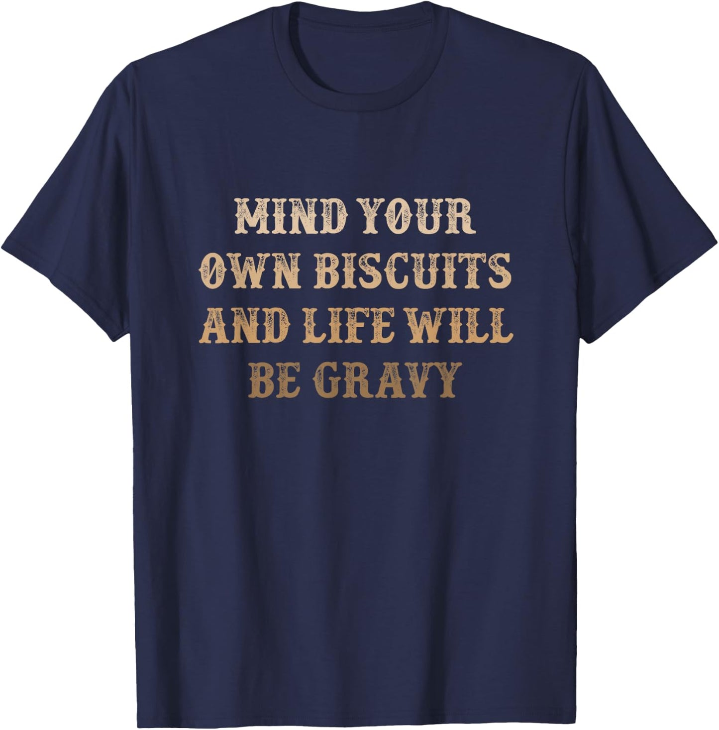 Mind Your Own Biscuits and Life Will Be Gravy | Cute Funny T-Shirt - T-Shirt | Navy