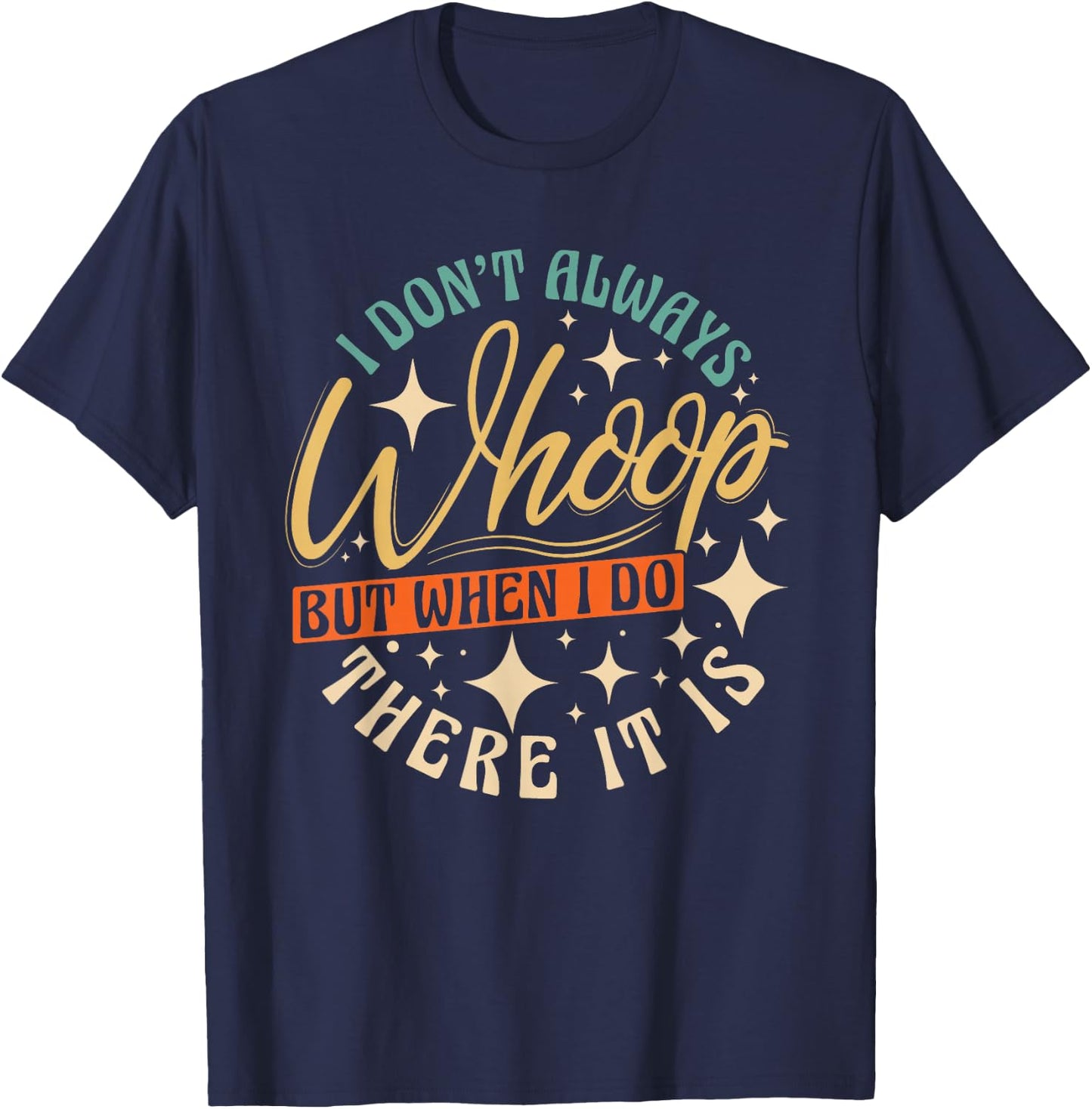 I Don't Always Whoop But When I Do There It Is Funny Saying T-Shirt - T-Shirt | Navy