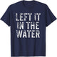 Left It In The Water Christian Faith Baptism Gift T-Shirt - T-Shirt | Navy