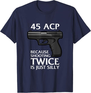 Because Shooting Twice is just Silly 45 ACP Ammunition Gun T-Shirt - T-Shirt | Navy