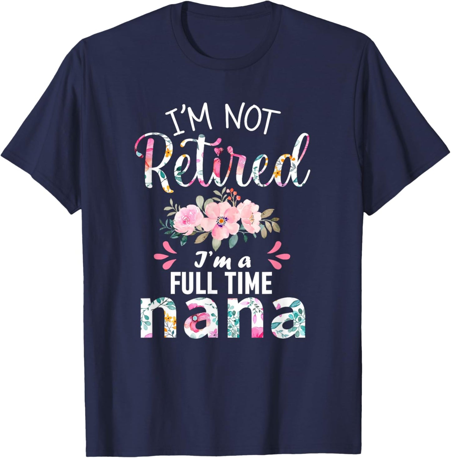 I'm Not Retired I'm a Full Time Nana Retirement Grandma Xmas T-Shirt - T-Shirt | Navy