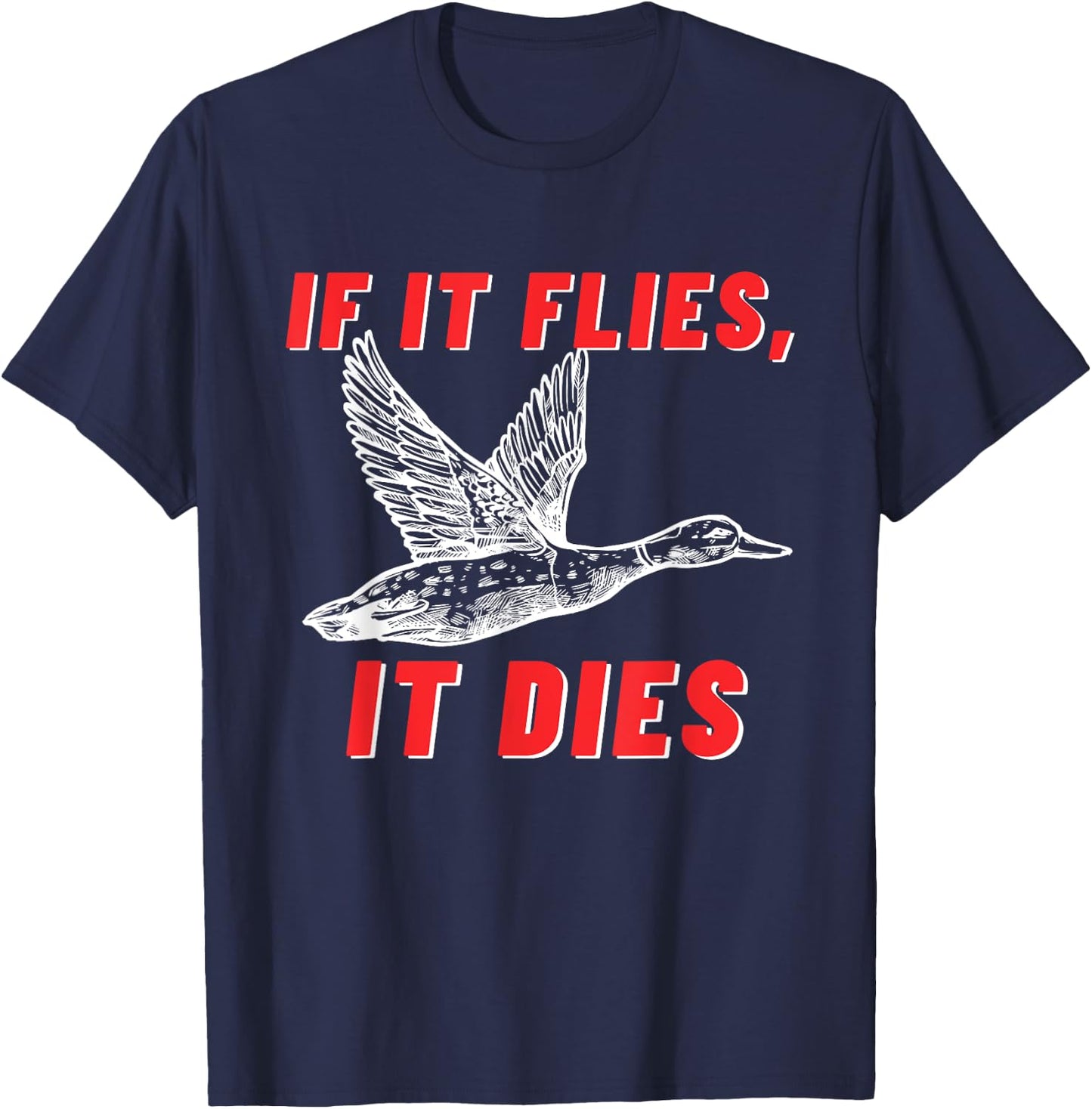 If It Flies It Dies - Funny Duck Goose Fowl Grouse Hunting T-Shirt - T-Shirt | Navy