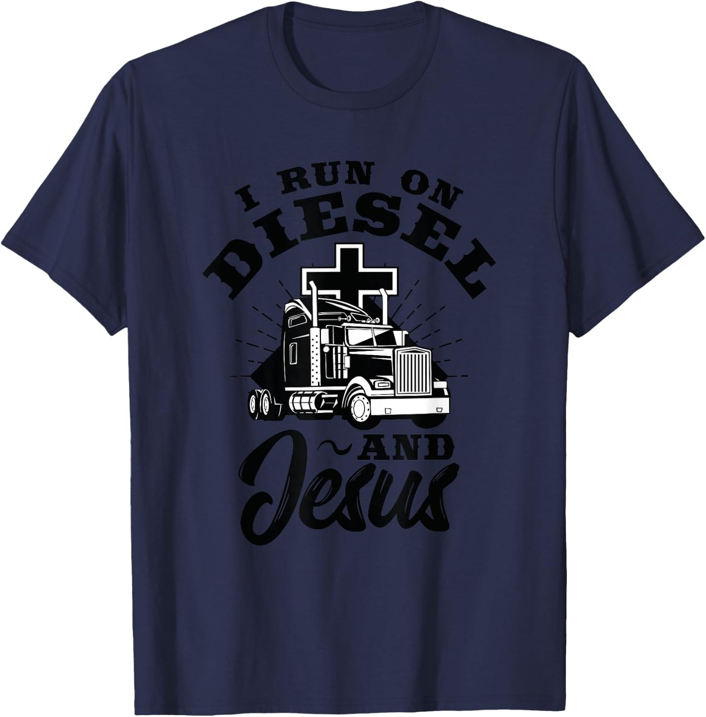 Truck Driver I Run On Diesel And Jesus Christian Trucker T-Shirt - T-Shirt | Navy