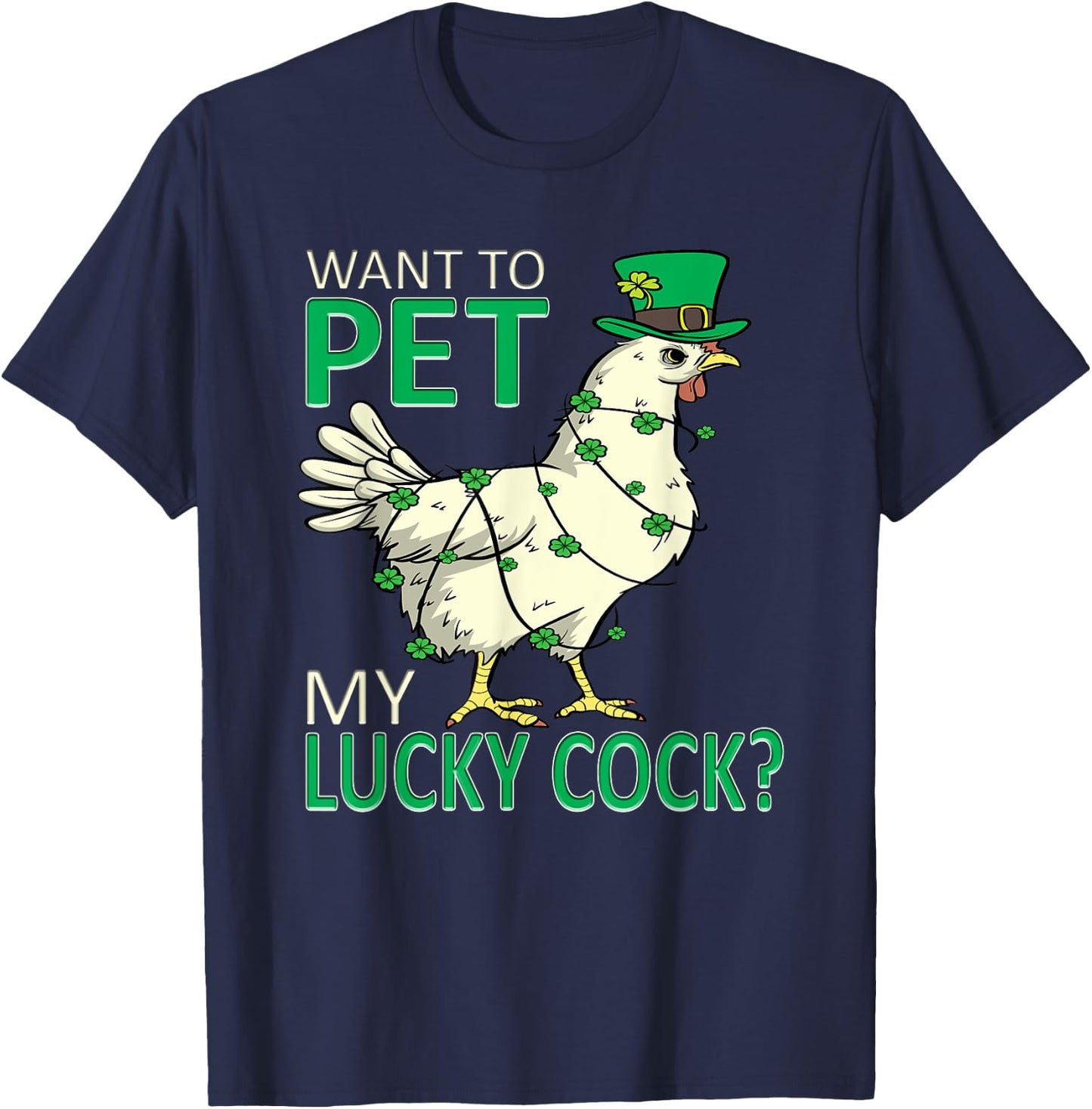 Want To Pet My Lucky Cock Funny St Patrick's Day Chicken Pun T-Shirt - T-Shirt | Navy