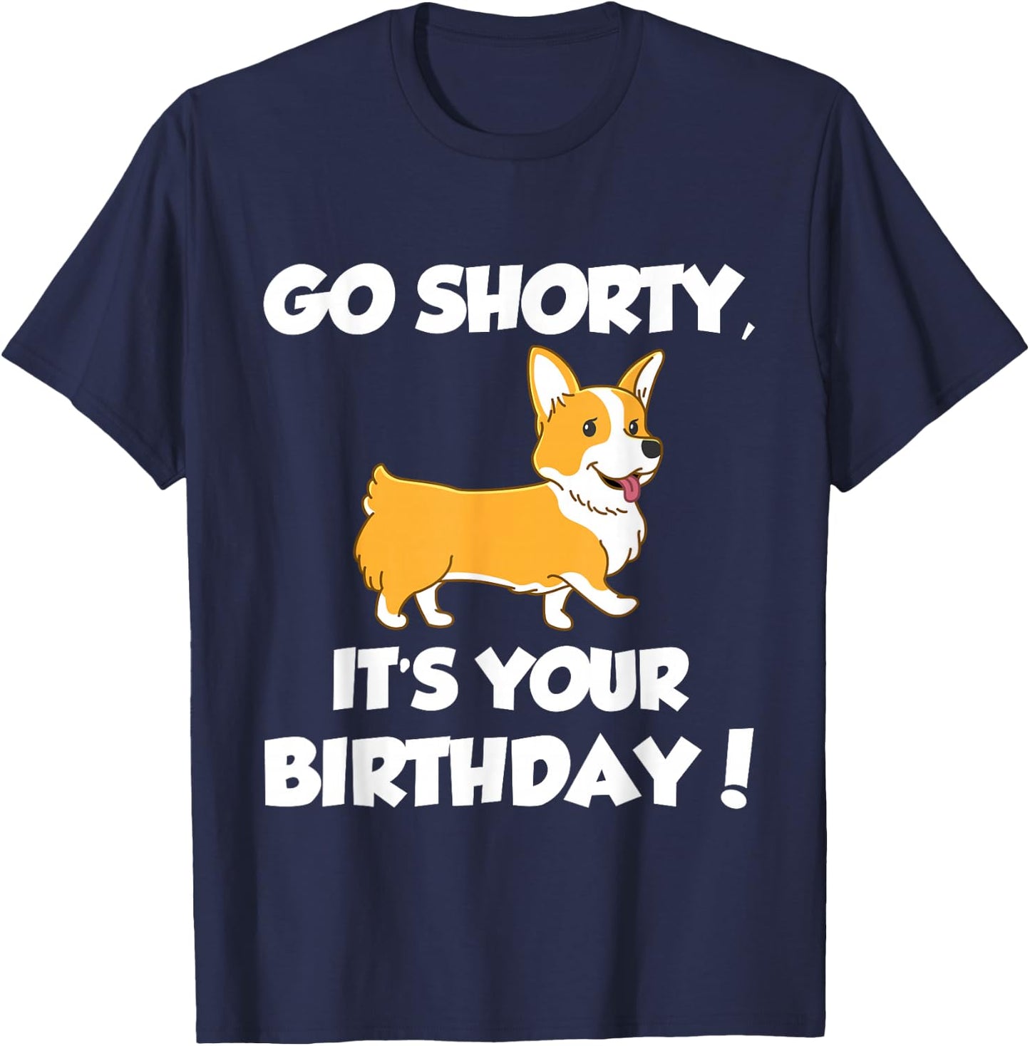 Go Shorty Its Your Birthday Funny Corgi Birthday T-Shirt - T-Shirt | Navy