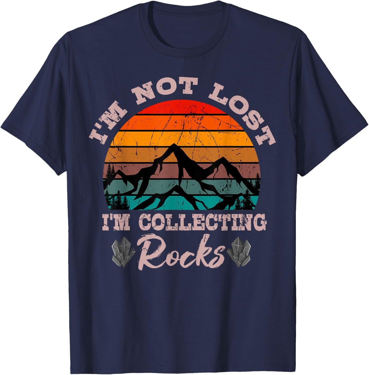 I'm Not Lost I'm Collecting Rocks Geologist Earth Scientist T-Shirt - T-Shirt | Navy