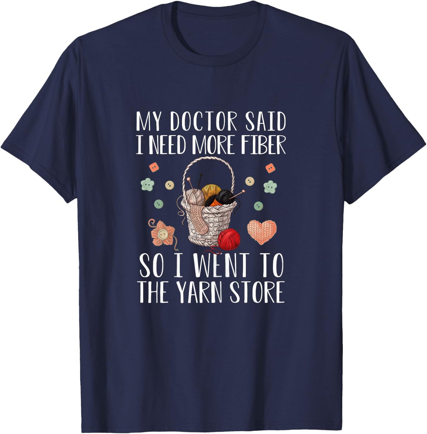 My Doctor Said I Need More Fiber So I Went To The Yarn Store T-Shirt - T-Shirt | Navy