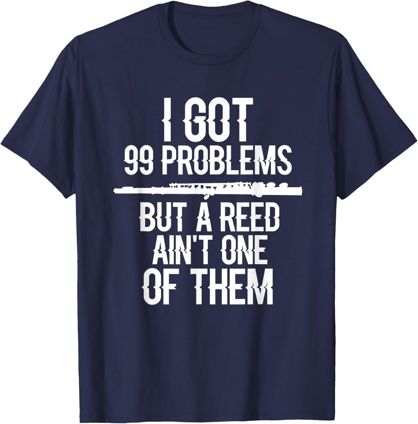 Flute Funny I Got 99 Problems But A Reed Ain't One of Them T-Shirt - T-Shirt | Navy