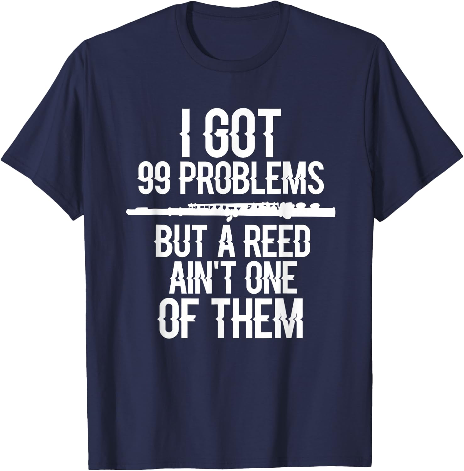 Flute Funny I Got 99 Problems But A Reed Ain't One of Them T-Shirt - T-Shirt | Navy