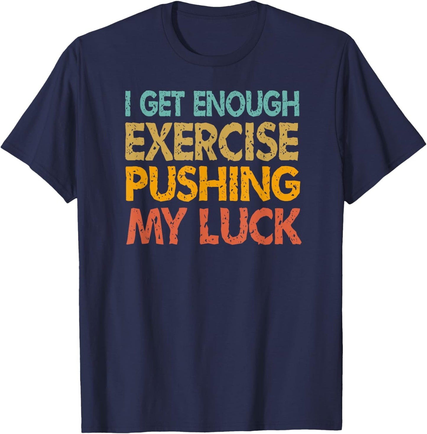 I Get Enough Exercise Just Pushing My Luck Funny Vintage T-Shirt - T-Shirt | Navy