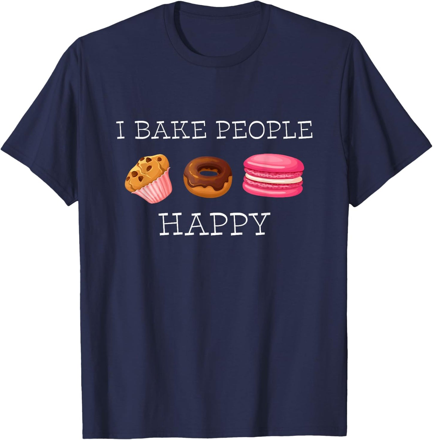 I Bake People Happy Pastry Chef Cake and Pie Baker T-Shirt - T-Shirt | Navy