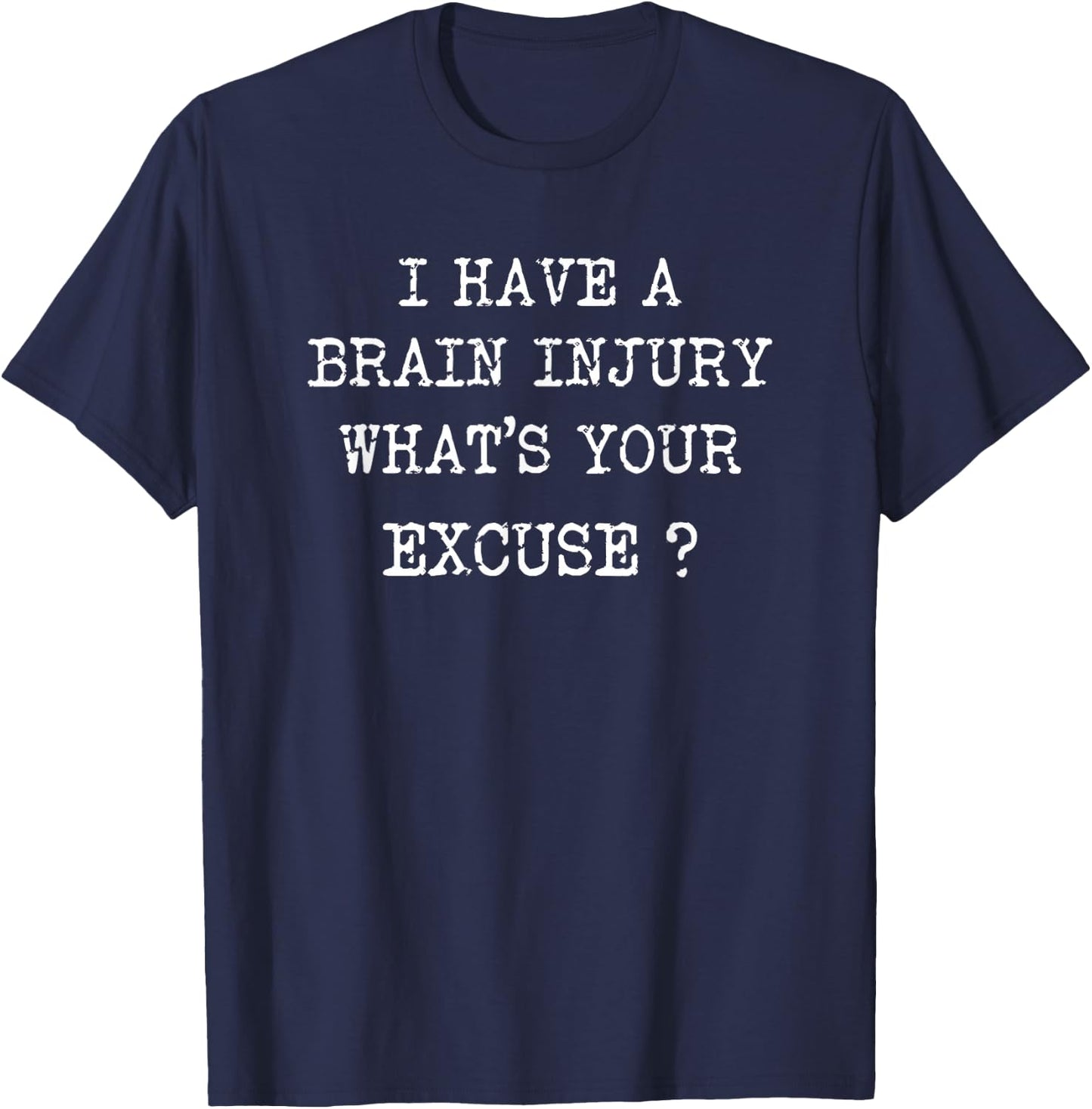 I Have A Brain Injury Whats Your Excuse Brain Injury T-Shirt - T-Shirt | Navy