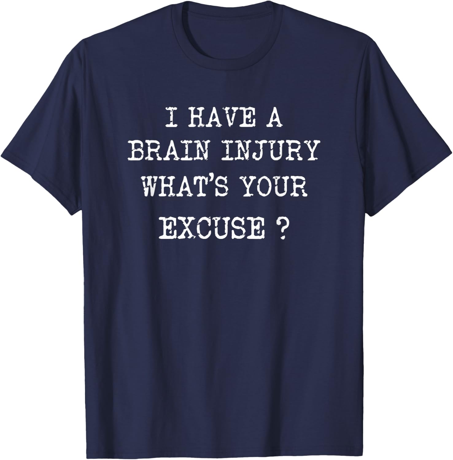 I Have A Brain Injury Whats Your Excuse Brain Injury T-Shirt - T-Shirt | Navy