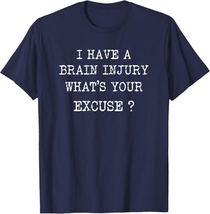 I Have A Brain Injury Whats Your Excuse Brain Injury T-Shirt - T-Shirt | Navy