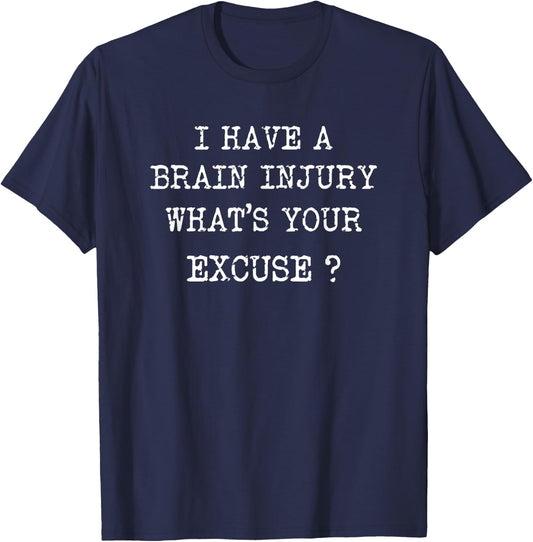 I Have A Brain Injury Whats Your Excuse Brain Injury T-Shirt - T-Shirt | Navy