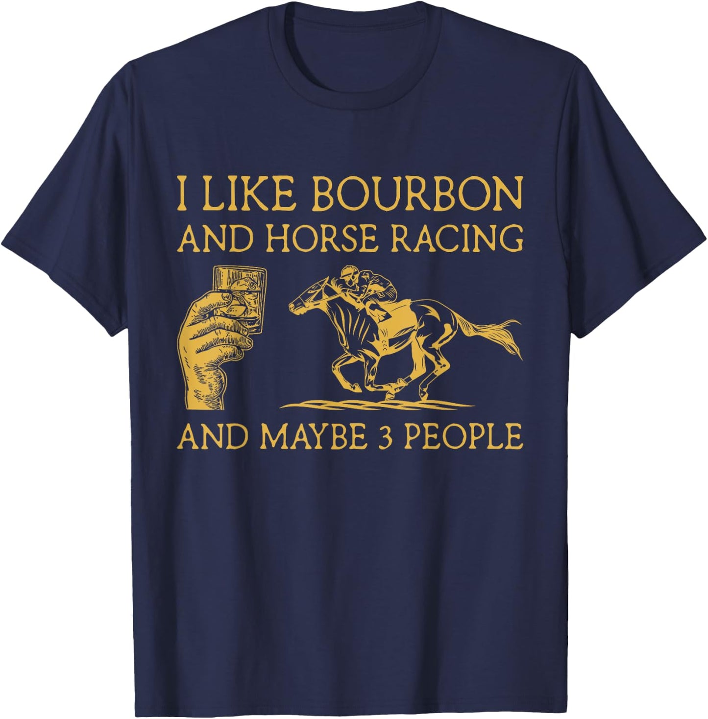 I Like Bourbon And Horse Racing And Maybe 3 People lover T-Shirt - T-Shirt | Navy