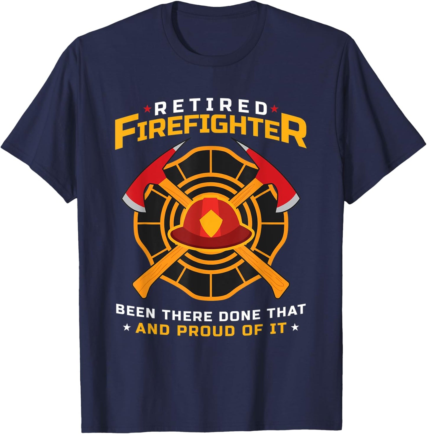 Retired Firefighter Been There Done That And Proud Of It T-Shirt - T-Shirt | Navy