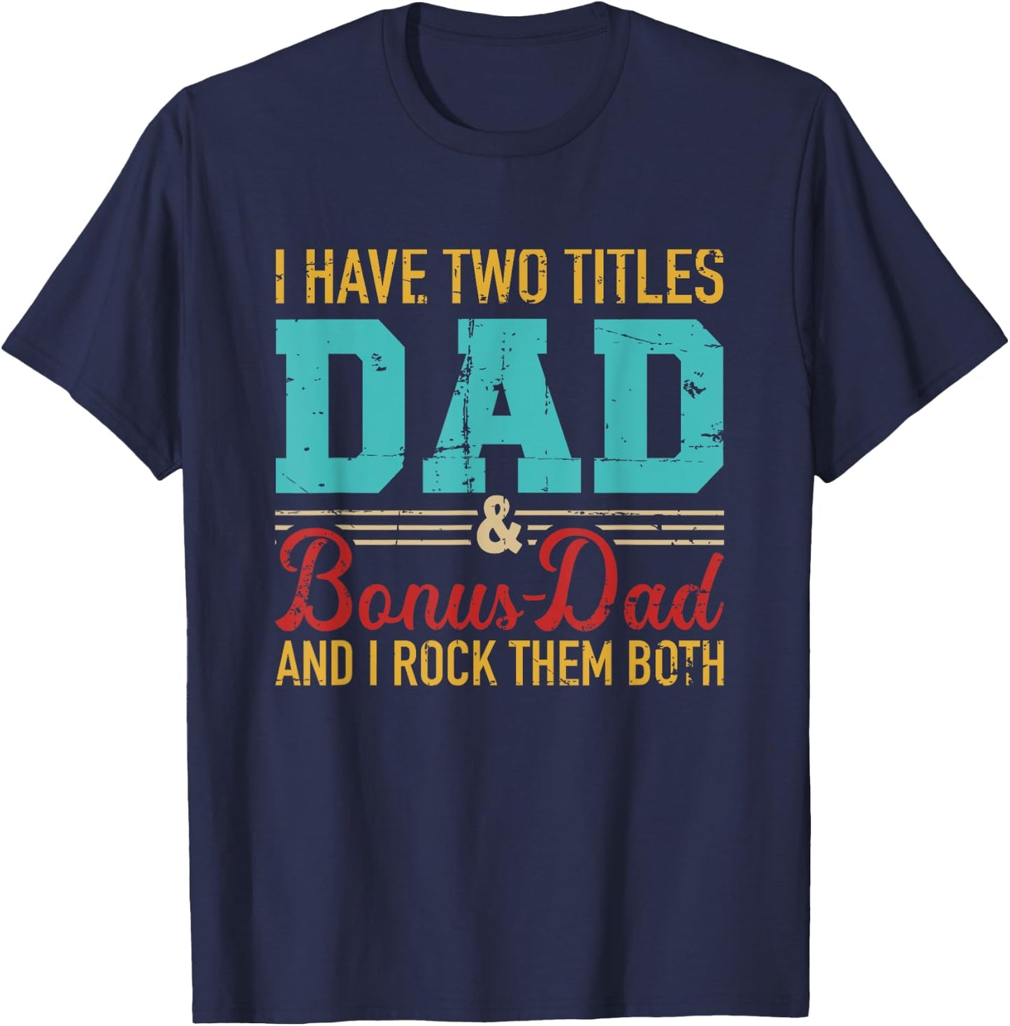 I have two titles dad and bonus dad and I rock them both T-Shirt - T-Shirt | Navy