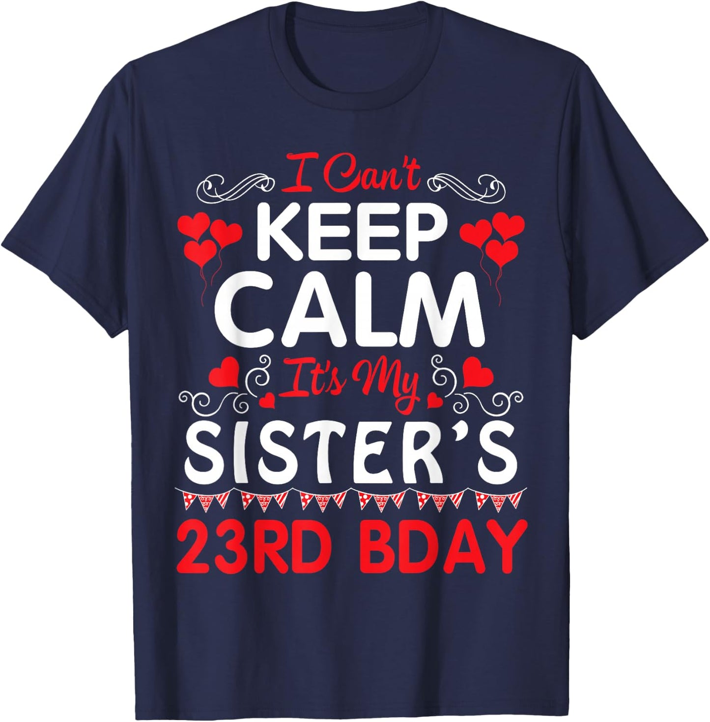 I Can't Keep Calm It's My Sister's 23rd Birthday Happy Her T-Shirt - T-Shirt | Navy