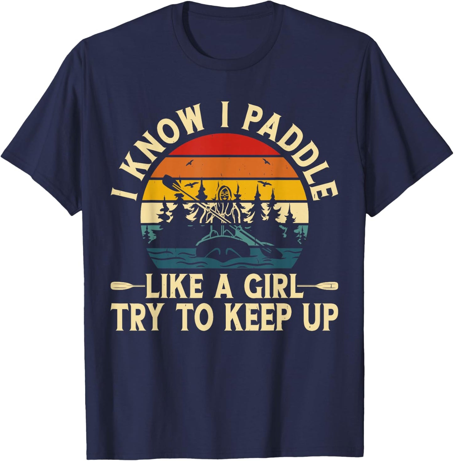 I Know I Paddle Like A Girl Try To Keep Up T-Shirt - T-Shirt | Navy