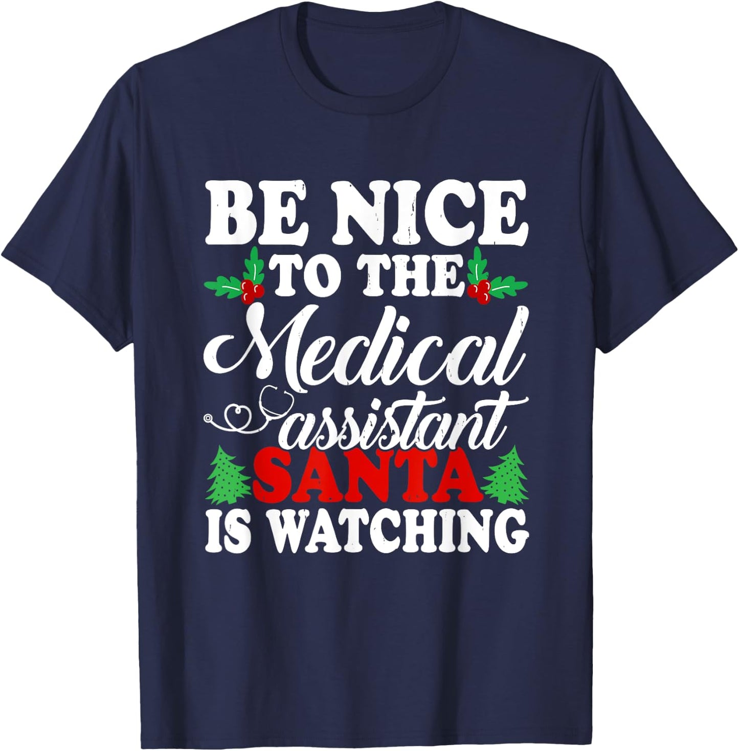 Be Nice To The Medical Assistant Santa Is Watching Xmas T-Shirt - T-Shirt | Navy