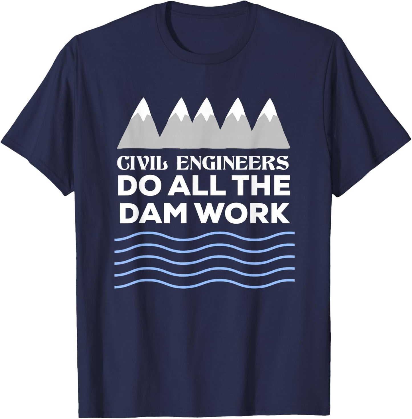 Civil Engineers Do All The Dam Work T-Shirt - T-Shirt | Navy