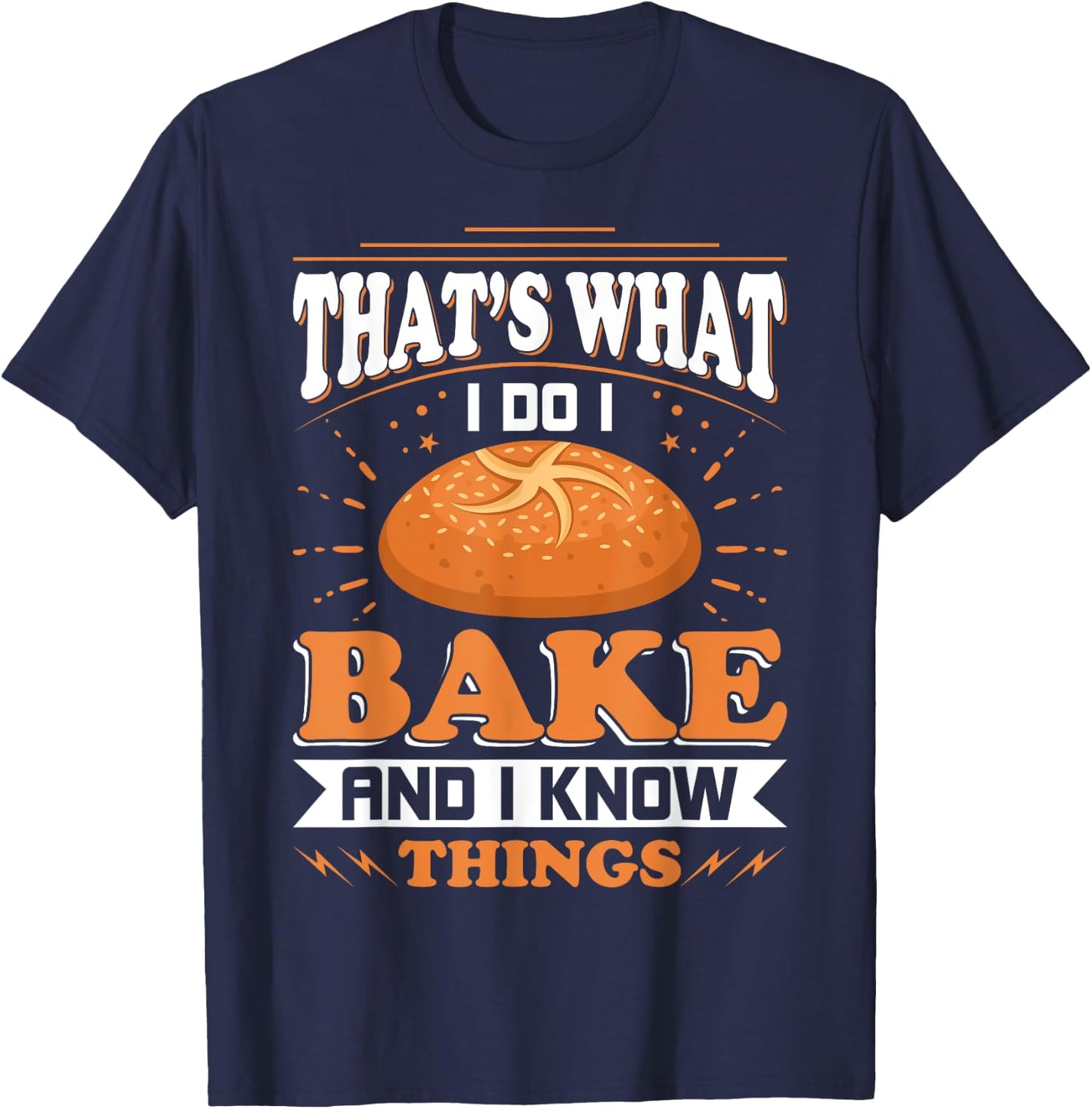 That's What I Do I Bake And Know Things Funny Baker Gift T-Shirt - T-Shirt | Navy