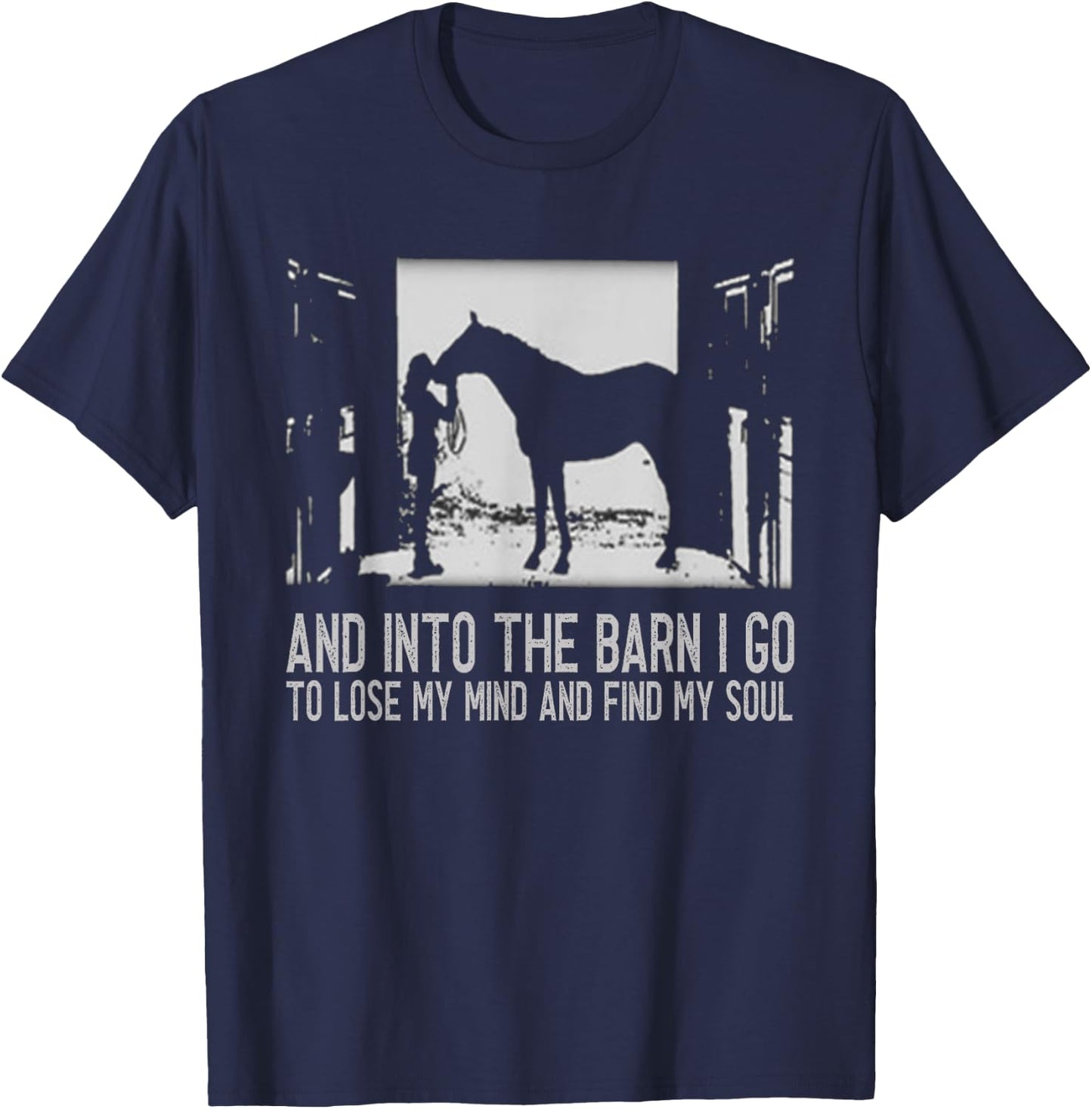 And Into The Barn I Go to Lose My Mind and Find My Soul Gift T-Shirt - T-Shirt | Navy