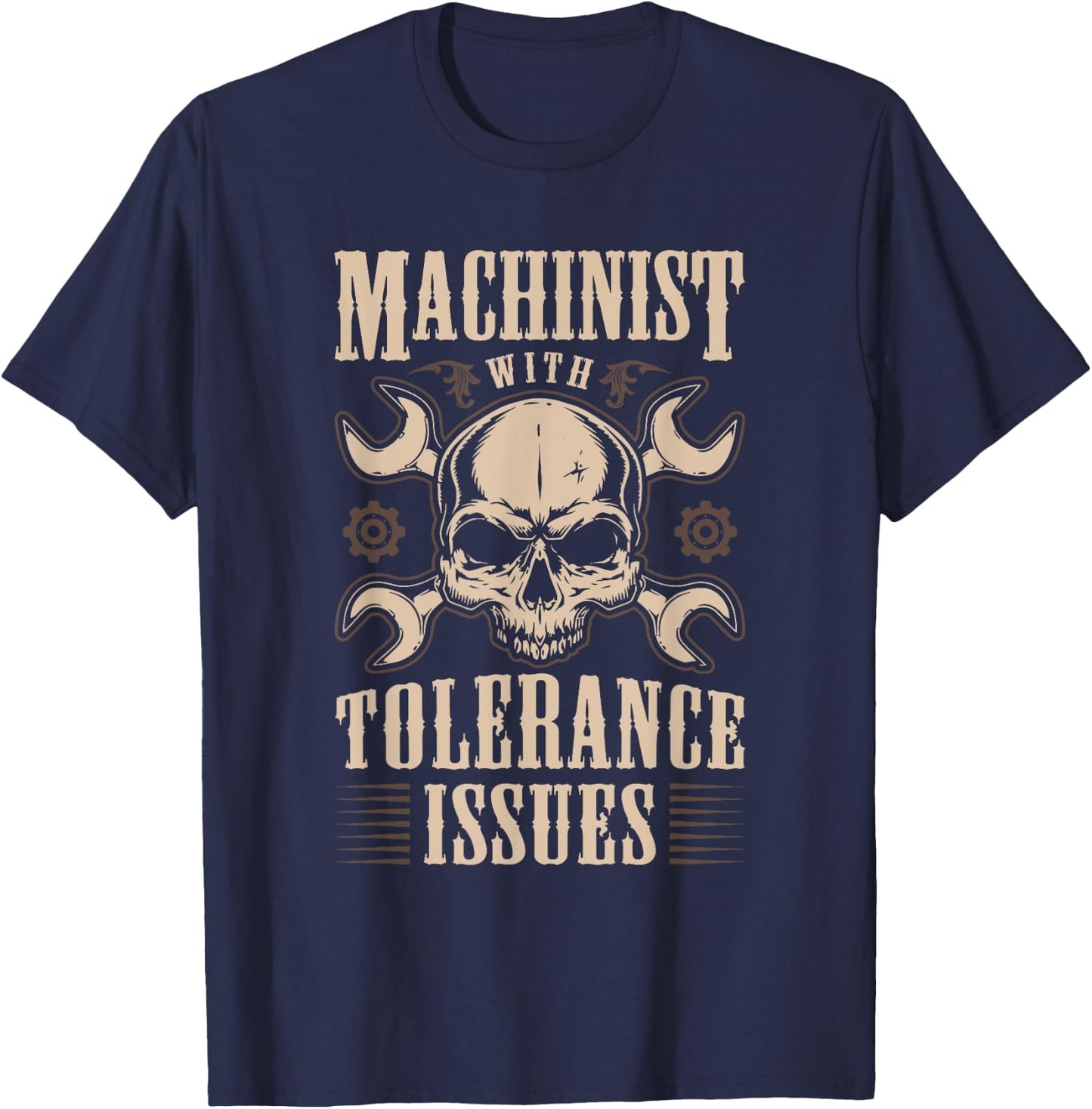 Funny Gift Machinists Machinist With Tolerance Issues T-Shirt - T-Shirt | Navy