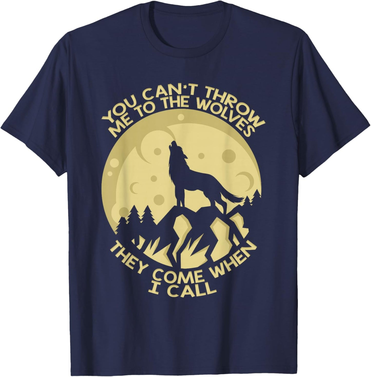 You Can't Throw Me To The Wolves They Come When I Call T-Shirt - T-Shirt | Navy