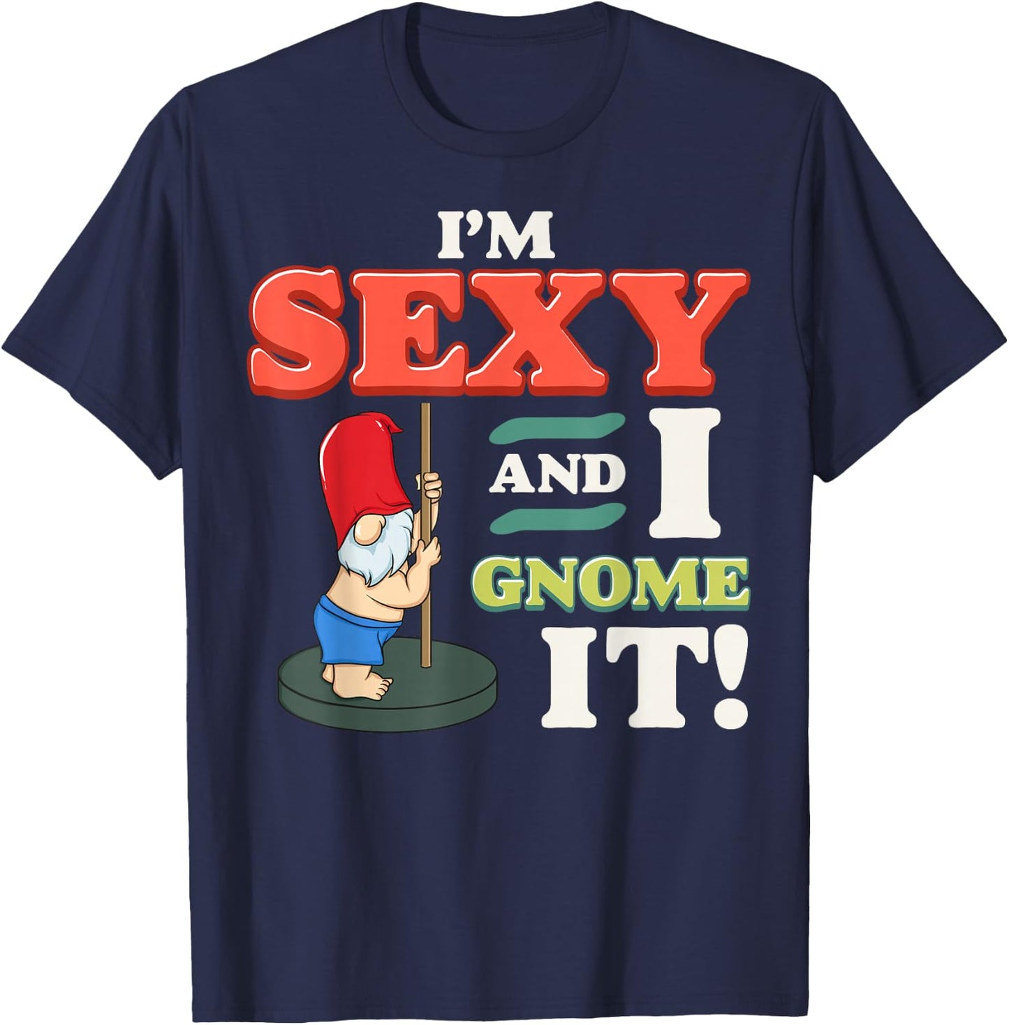 I'm Sexy And I Gnome It Funny Christmas Gnomes Pun Fun Gift T-Shirt - T-Shirt | Navy