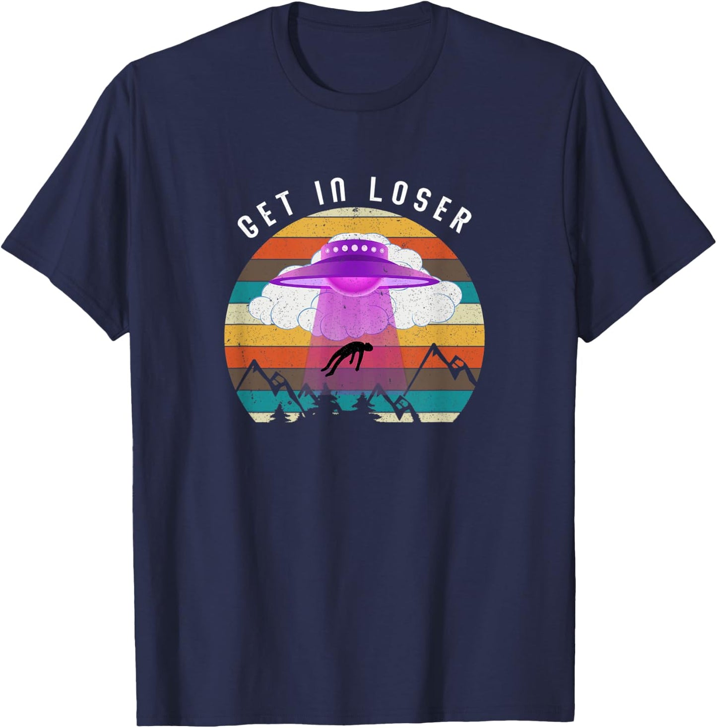 Funny Get In Loser Aliens Ufo Aliens T-Shirt - T-Shirt | Navy