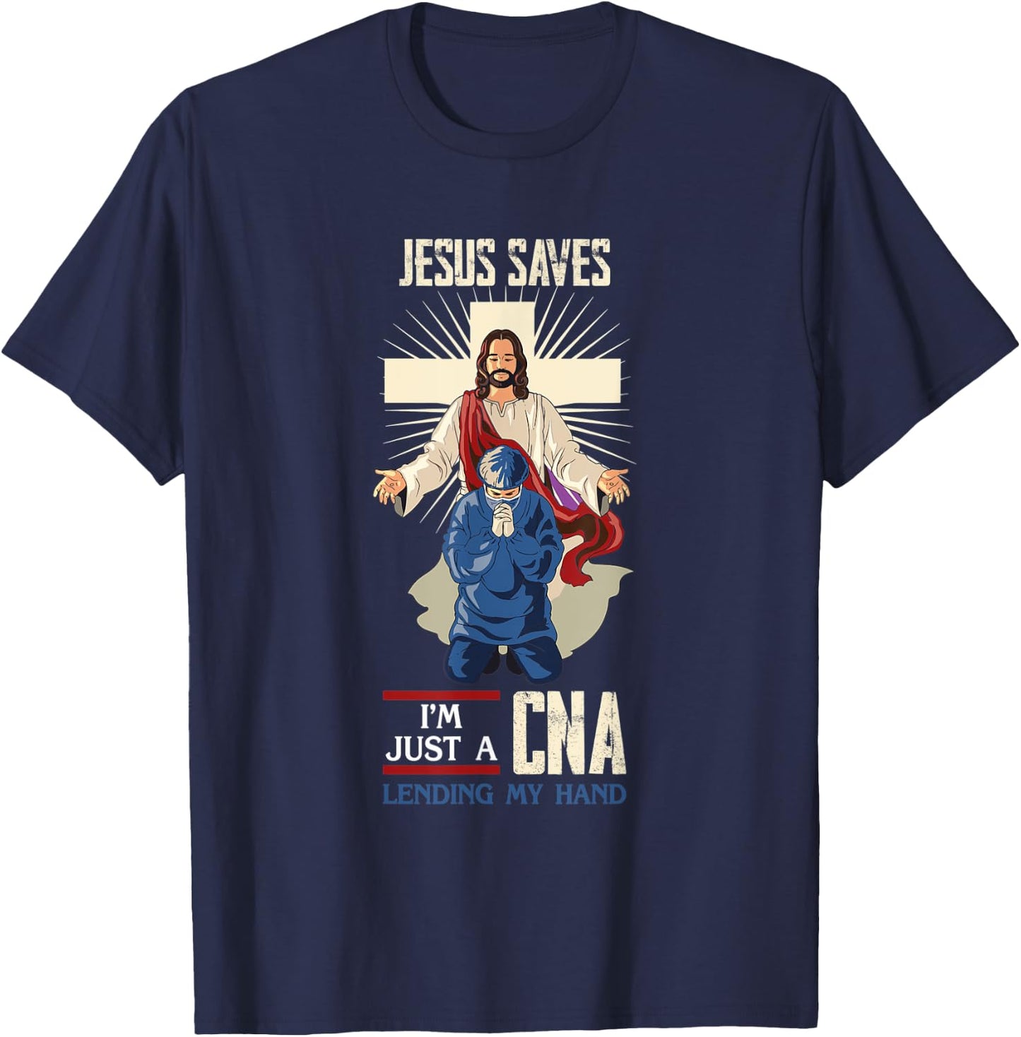 Jesus Saves I'm Just A CNA Religious Faith Hospital Aid T-Shirt - T-Shirt | Navy