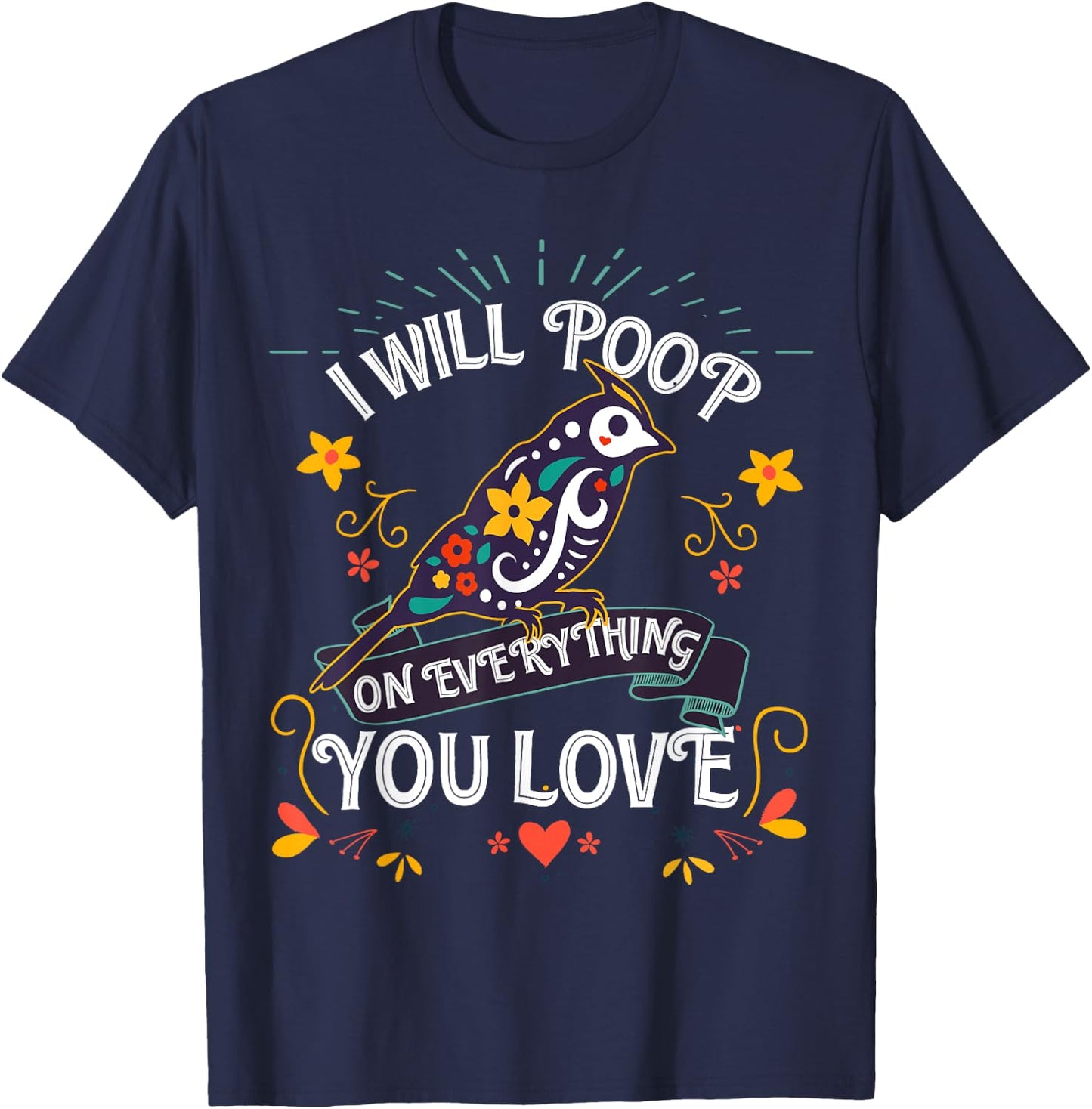 I will Poop on Everything you Love for a Bird Lover T-Shirt - T-Shirt | Navy