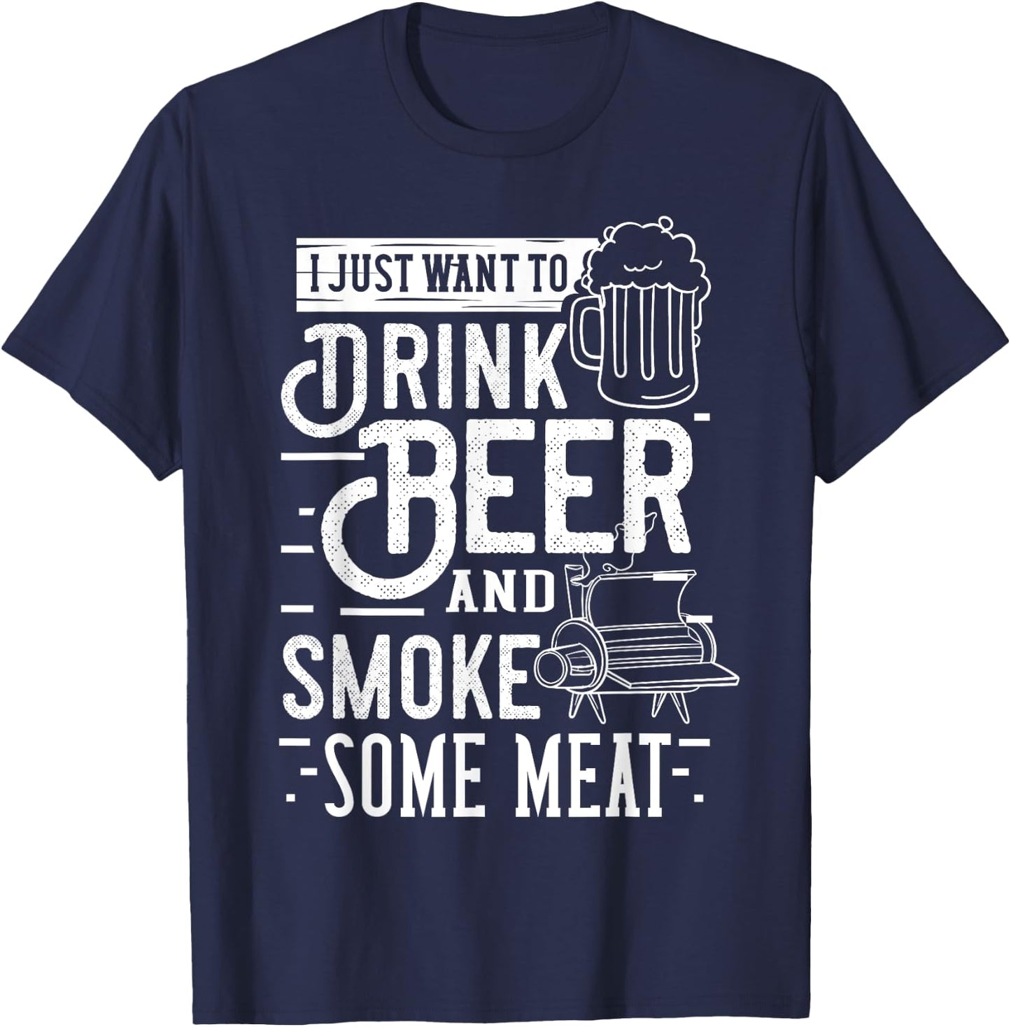 I Just Want To Drink Beer And Smoke Some Meat Gift T-Shirt - T-Shirt | Navy